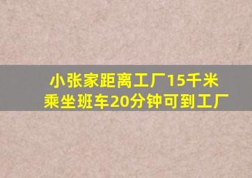 小张家距离工厂15千米 乘坐班车20分钟可到工厂